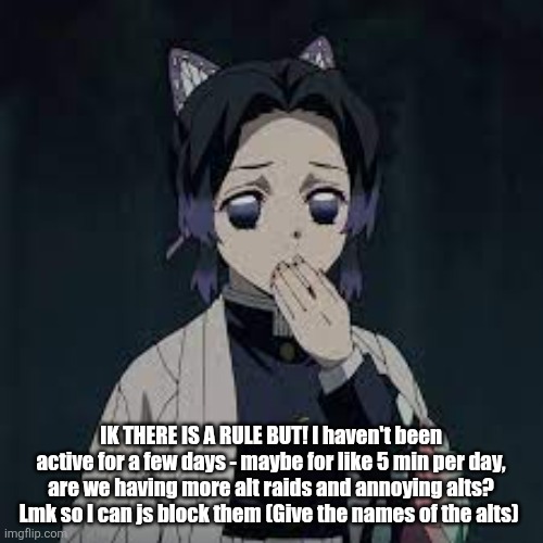 wait u have a point | IK THERE IS A RULE BUT! I haven't been active for a few days - maybe for like 5 min per day, are we having more alt raids and annoying alts? Lmk so I can js block them (Give the names of the alts) | image tagged in wait u have a point | made w/ Imgflip meme maker