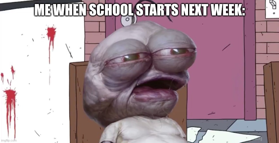 school | ME WHEN SCHOOL STARTS NEXT WEEK: | image tagged in pim | made w/ Imgflip meme maker