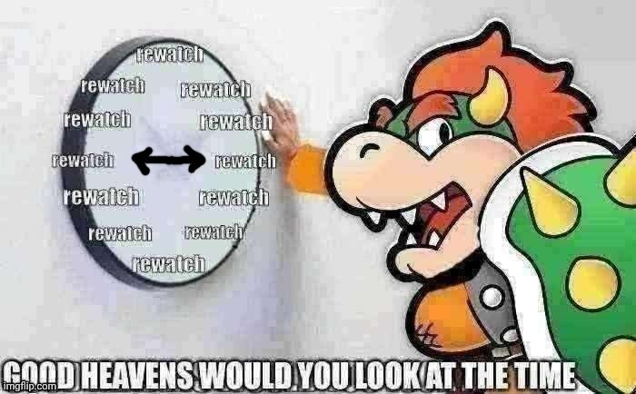 Bowser Rewatch Time | image tagged in bowser rewatch time | made w/ Imgflip meme maker