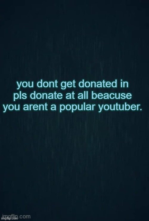 Guiding light | you dont get donated in pls donate at all beacuse you arent a popular youtuber. | image tagged in guiding light | made w/ Imgflip meme maker