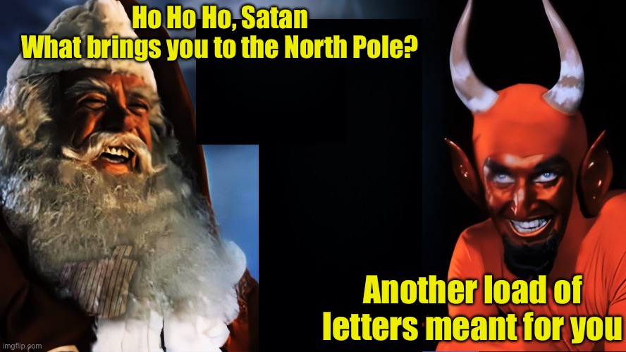 Letter typos | Ho Ho Ho, Satan
What brings you to the North Pole? Another load of letters meant for you | image tagged in santa vs satan | made w/ Imgflip meme maker