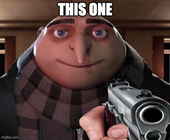 THIS ONE | image tagged in gru gun | made w/ Imgflip meme maker