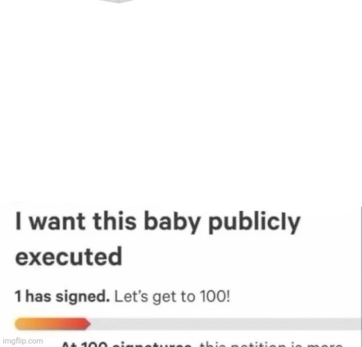 image tagged in i want this baby publicly executed | made w/ Imgflip meme maker