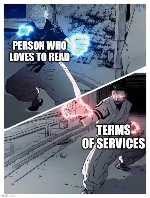 Do they have patience? | PERSON WHO LOVES TO READ; TERMS OF SERVICES | image tagged in gojo vs sukuna meme template,relatable | made w/ Imgflip meme maker