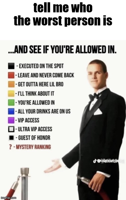 See if your allowed in. | tell me who the worst person is | image tagged in see if your allowed in | made w/ Imgflip meme maker