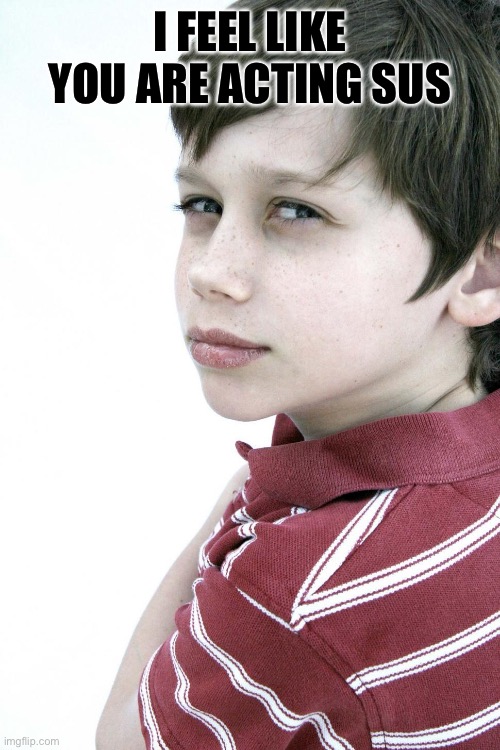 Side Eye Sam | I FEEL LIKE YOU ARE ACTING SUS | image tagged in side eye sam | made w/ Imgflip meme maker