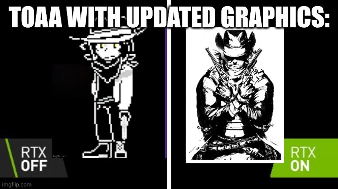 RTX On / Off | TOAA WITH UPDATED GRAPHICS: | image tagged in rtx on / off | made w/ Imgflip meme maker