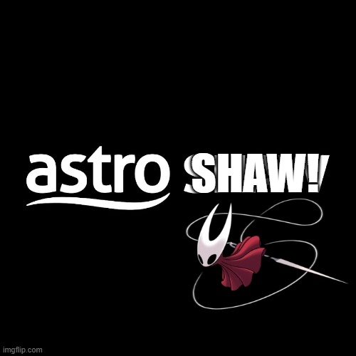 Hornet in Astro Shaw | SHAW! | image tagged in hornet,hollow knight,hollowknightsilksong,astro,astroshaw | made w/ Imgflip meme maker