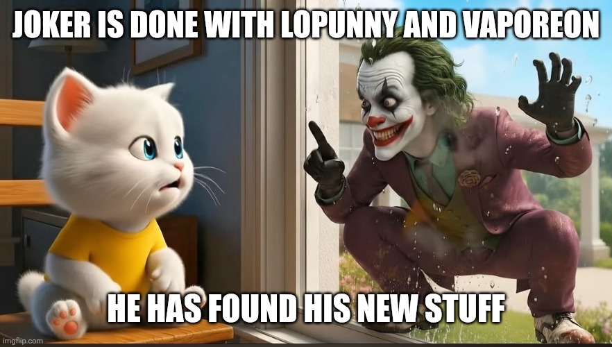 Behold, Joker's new "partner' | JOKER IS DONE WITH LOPUNNY AND VAPOREON; HE HAS FOUND HIS NEW STUFF | image tagged in joker,funny memes | made w/ Imgflip meme maker