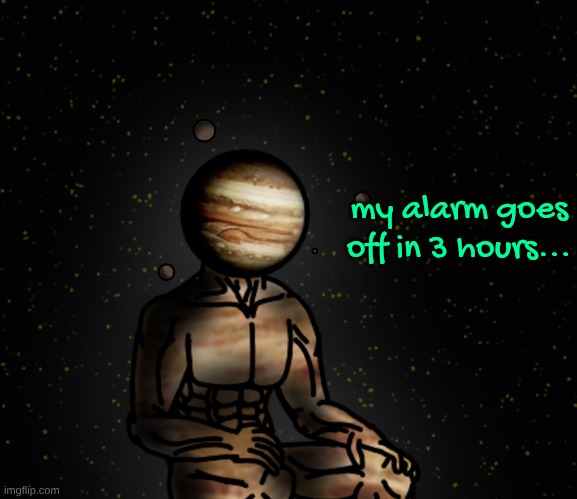 my alarm goes off in 3 hours... | made w/ Imgflip meme maker