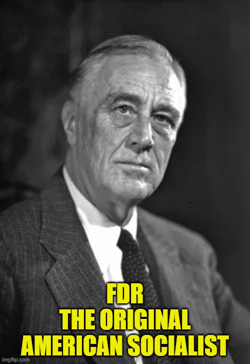 FDR is the American Socialist OG | FDR
THE ORIGINAL AMERICAN SOCIALIST | image tagged in fdr,socialism,social security,link,food stamps,depression | made w/ Imgflip meme maker