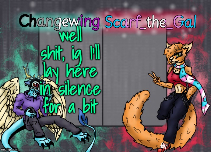 Changewing & Scarf shared template | well shit, ig I'll lay here in silence for a bit | image tagged in changewing scarf shared template | made w/ Imgflip meme maker