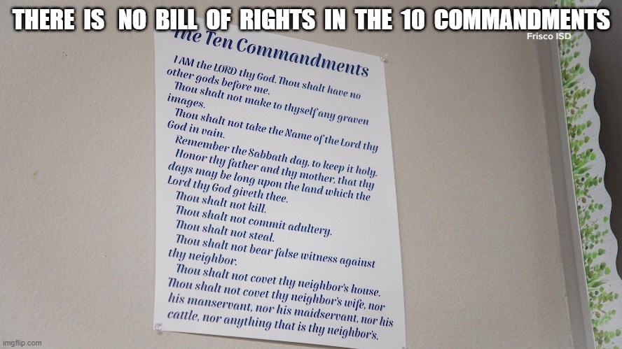 Why Church and State Must Be Separate | THERE  IS   NO  BILL  OF  RIGHTS  IN  THE  10  COMMANDMENTS | image tagged in ten commandments | made w/ Imgflip meme maker