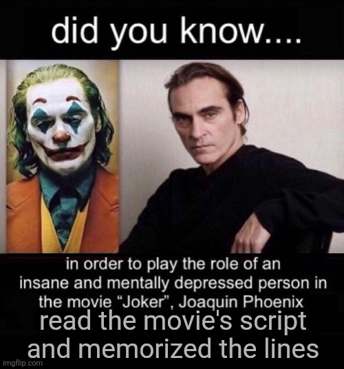 Joaquin Phoenix Joker | read the movie's script and memorized the lines | image tagged in joaquin phoenix joker | made w/ Imgflip meme maker