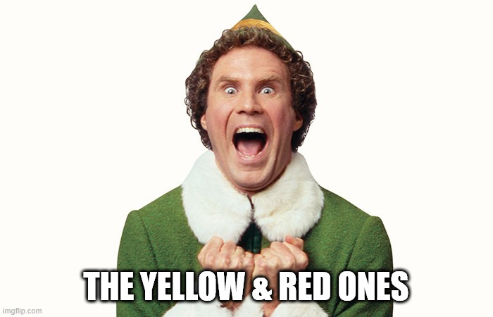 Buddy the elf excited | THE YELLOW & RED ONES | image tagged in buddy the elf excited | made w/ Imgflip meme maker