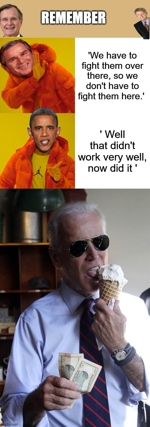Traitors the whole bunch of them. | REMEMBER; 'We have to fight them over there, so we don't have to fight them here.'; ' Well that didn't work very well, now did it ' | image tagged in memes,drake hotline bling,joe biden ice cream and cash | made w/ Imgflip meme maker