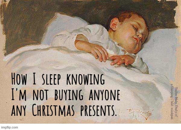 Indeed | How  I  sleep  knowing
I'm  not  buying  anyone
any  Christmas  presents. Vaclav Maly, Study of a Sleeping Child: minkpen | image tagged in art memes,children,babies,christmas,presents,commercialism | made w/ Imgflip meme maker