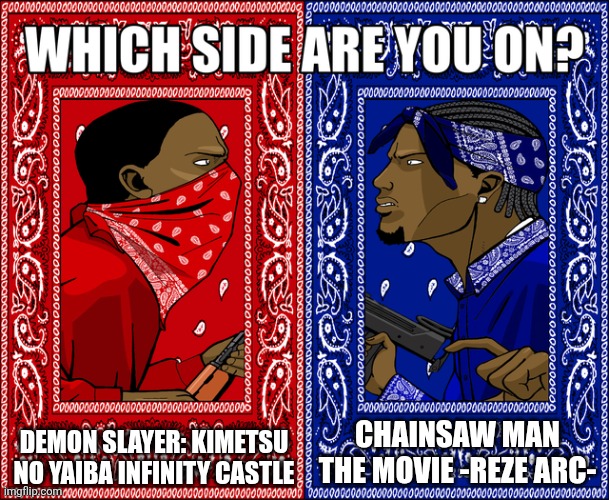 Hm... | DEMON SLAYER: KIMETSU NO YAIBA INFINITY CASTLE; CHAINSAW MAN THE MOVIE -REZE ARC- | image tagged in which side are you on,demon slayer,chainsaw man,movies,anime,memes | made w/ Imgflip meme maker