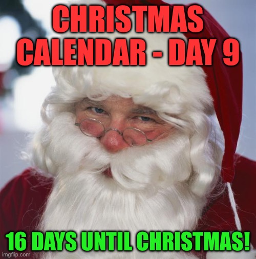Christmas Calendar - Day 9 - December 9th | CHRISTMAS CALENDAR - DAY 9; 16 DAYS UNTIL CHRISTMAS! | image tagged in santa claus | made w/ Imgflip meme maker