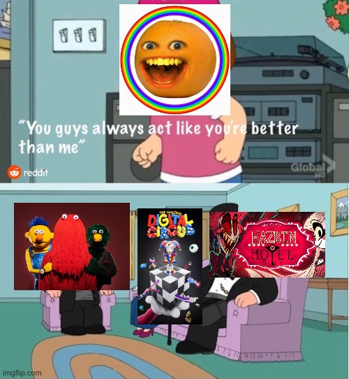 YouTube shows in a nutshell | image tagged in you guys always act like you're better than me,youtube,annoying orange sucks | made w/ Imgflip meme maker