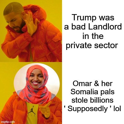Are those 2 things equal? | Trump was a bad Landlord in the private sector; Omar & her Somalia pals stole billions ' Supposedly ' lol | image tagged in memes,drake hotline bling | made w/ Imgflip meme maker