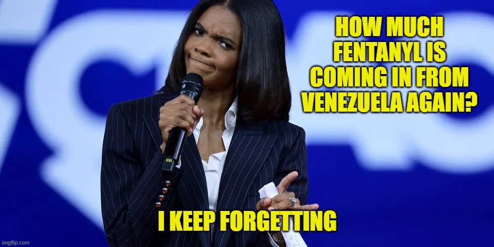 HOW MUCH FENTANYL IS COMING IN FROM VENEZUELA AGAIN? I KEEP FORGETTING | made w/ Imgflip meme maker