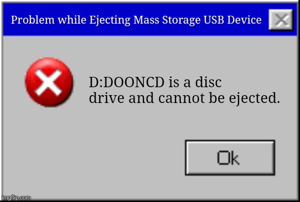 Windows Error Message | Problem while Ejecting Mass Storage USB Device; D:DOONCD is a disc drive and cannot be ejected. | image tagged in windows error message | made w/ Imgflip meme maker