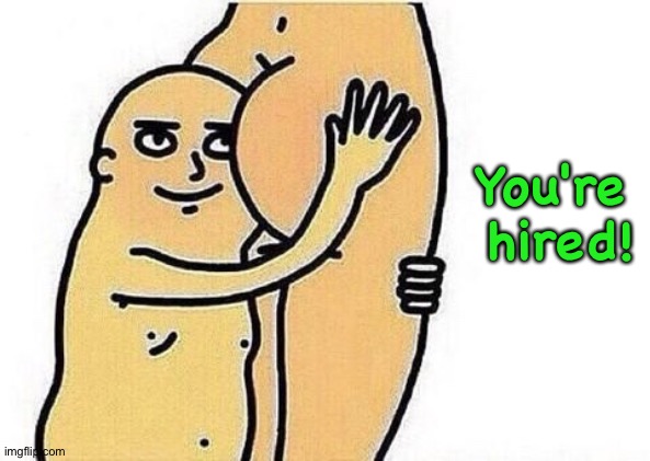 Love the booty | You're 
hired! | image tagged in love the booty | made w/ Imgflip meme maker