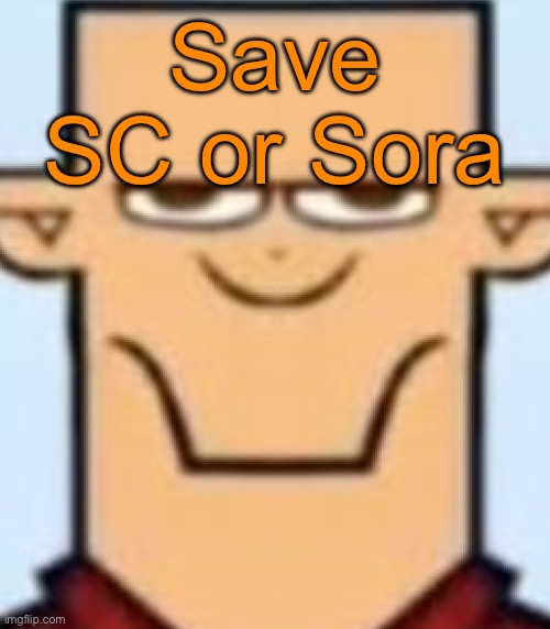 Sped Tyler | Save SC or Sora | image tagged in sped tyler,voting game s14 | made w/ Imgflip meme maker