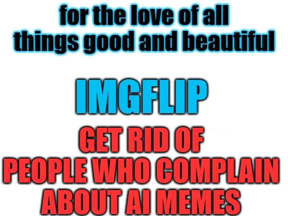 people that complain about AI have under developed brains. | GET RID OF PEOPLE WHO COMPLAIN ABOUT AI MEMES | image tagged in idiots,whinners,babys | made w/ Imgflip meme maker