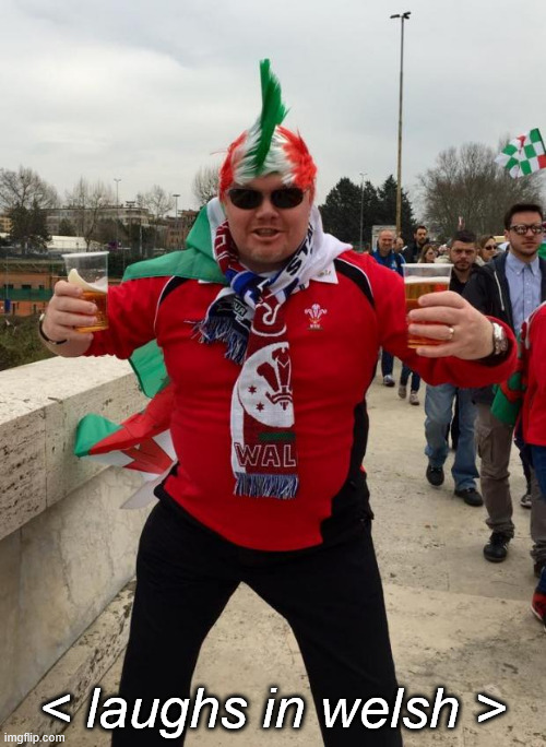 Welsh Twat | < laughs in welsh > | image tagged in welsh twat | made w/ Imgflip meme maker