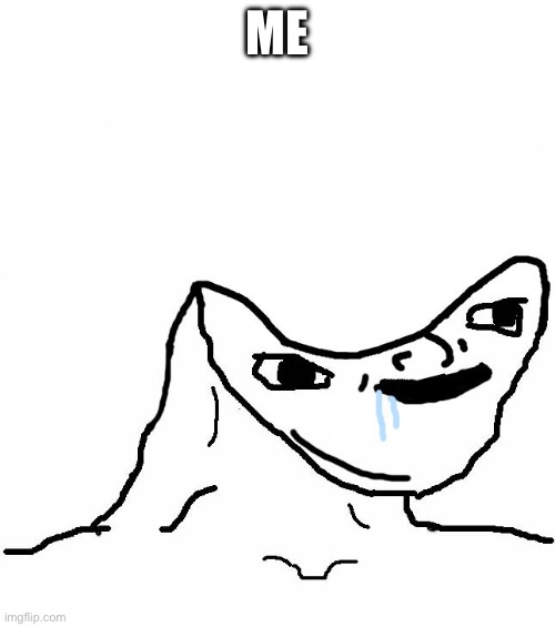 Retard wojak | ME | image tagged in retard wojak | made w/ Imgflip meme maker