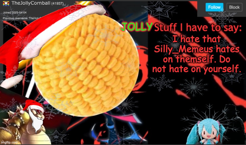 TheJollyCornball Template | I hate that Silly_Memeus hates on themself. Do not hate on yourself. | image tagged in thejollycornball template | made w/ Imgflip meme maker