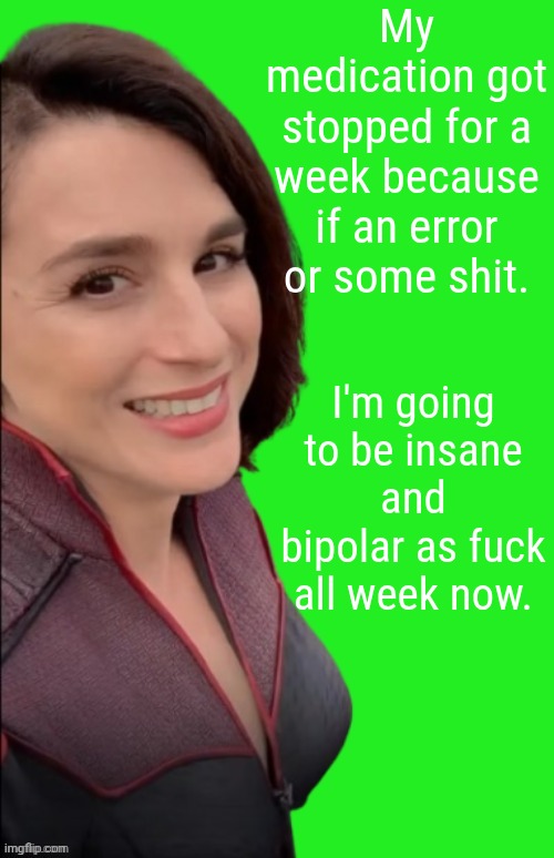 My supply if Risperidone and antipsychotics ran out. I am on a roller coaster of emotions. THIS IS HELL | My medication got stopped for a week because if an error or some shit. I'm going to be insane and bipolar as fuck all week now. | made w/ Imgflip meme maker