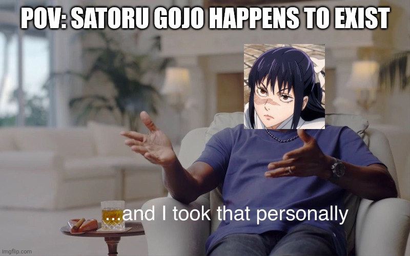 and I took that personally | POV: SATORU GOJO HAPPENS TO EXIST | image tagged in and i took that personally | made w/ Imgflip meme maker