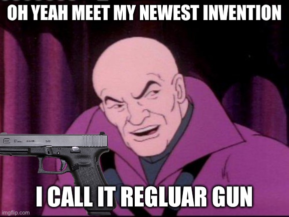 Lex Luthor Legion of Doom | OH YEAH MEET MY NEWEST INVENTION; I CALL IT REGLUAR GUN | image tagged in lex luthor legion of doom | made w/ Imgflip meme maker