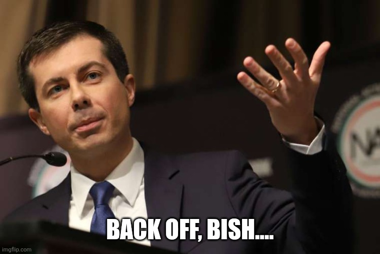 Pete Buttigieg | BACK OFF, BISH.... | image tagged in pete buttigieg | made w/ Imgflip meme maker