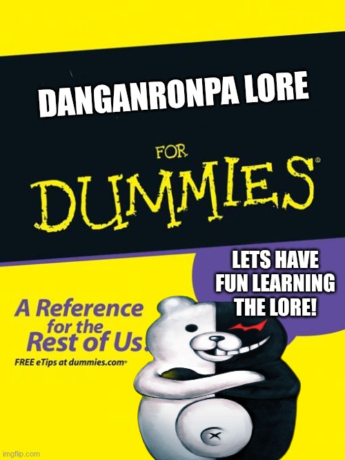 Danganronpa will be forced by the EU (LETS ABOLISH THE EU!) | DANGANRONPA LORE; LETS HAVE FUN LEARNING THE LORE! | image tagged in for dummies book | made w/ Imgflip meme maker