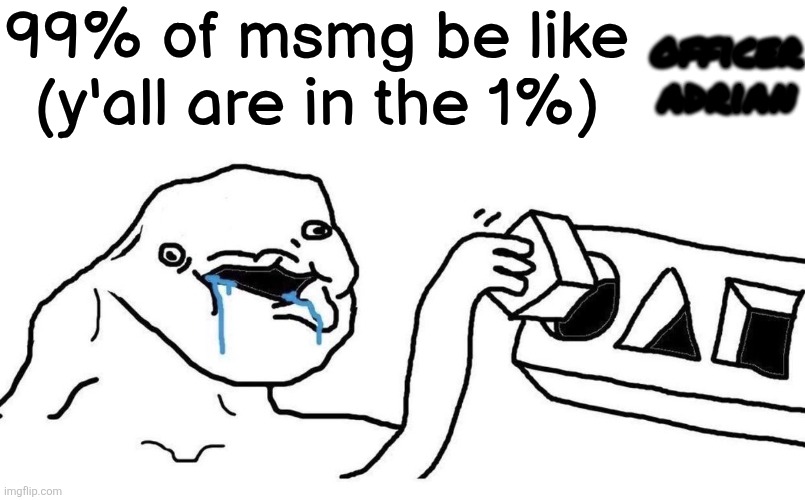 Brainlet blocks | 99% of msmg be like (y'all are in the 1%); officer adrian | image tagged in brainlet blocks | made w/ Imgflip meme maker