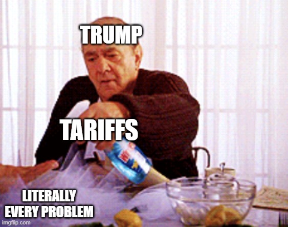 Greek Windex | TRUMP; TARIFFS; LITERALLY EVERY PROBLEM | image tagged in greek windex | made w/ Imgflip meme maker