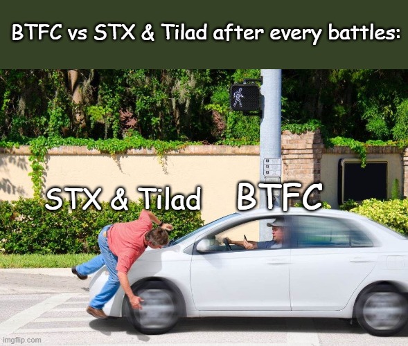 Remake with another character | BTFC vs STX & Tilad after every battles:; BTFC; STX & Tilad | image tagged in funny | made w/ Imgflip meme maker
