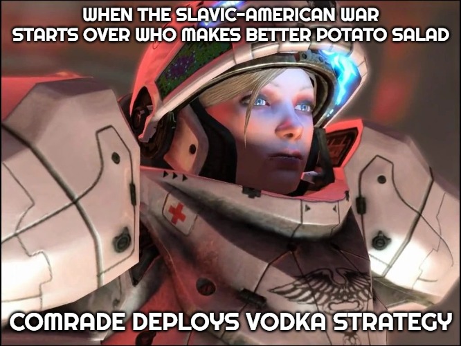 Slavic Starcraft Pilot | WHEN THE SLAVIC-AMERICAN WAR STARTS OVER WHO MAKES BETTER POTATO SALAD; COMRADE DEPLOYS VODKA STRATEGY | image tagged in slavic starcraft pilot,slavic-american war,slm | made w/ Imgflip meme maker