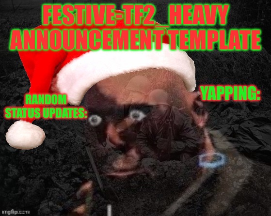 Announcement template i made | FESTIVE-TF2_HEAVY ANNOUNCEMENT TEMPLATE; YAPPING:; RANDOM STATUS UPDATES: | image tagged in heavy has ptsd | made w/ Imgflip meme maker