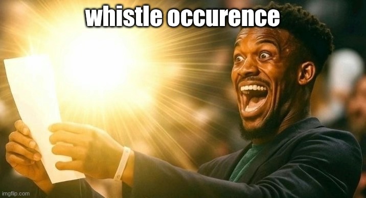 cover your ears! | whistle occurence | image tagged in blessed looking at paper | made w/ Imgflip meme maker
