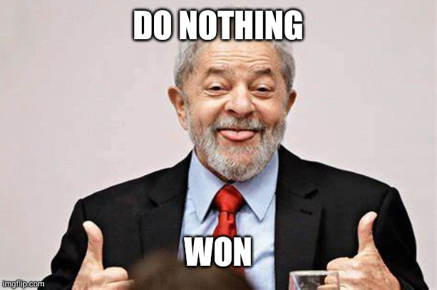 Brazil President Lula da Silva | DO NOTHING; WON | image tagged in brazil president lula da silva | made w/ Imgflip meme maker
