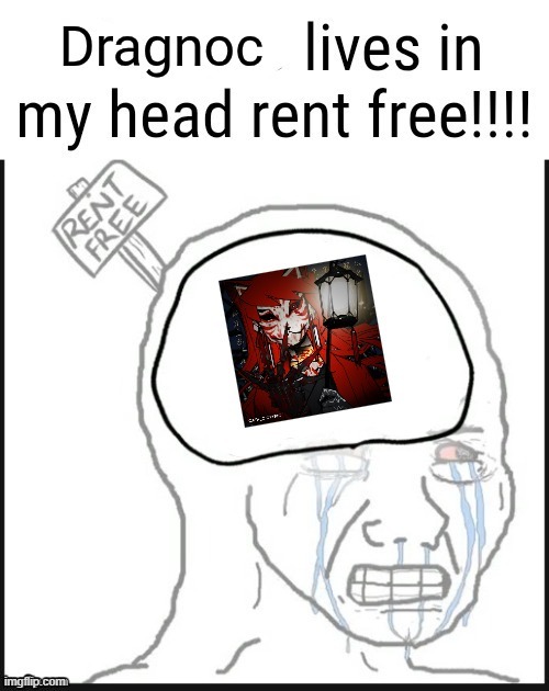 dragnoc lives in memeus' head rent free | image tagged in dragnoc lives in memeus' head rent free | made w/ Imgflip meme maker
