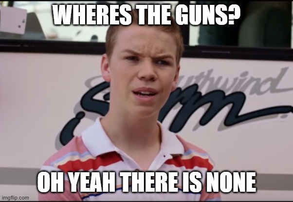 You Guys are Getting Paid | WHERES THE GUNS? OH YEAH THERE IS NONE | image tagged in you guys are getting paid | made w/ Imgflip meme maker