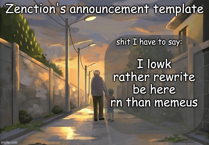 I lowk rather rewrite be here rn than memeus | image tagged in zenction's announcement template | made w/ Imgflip meme maker