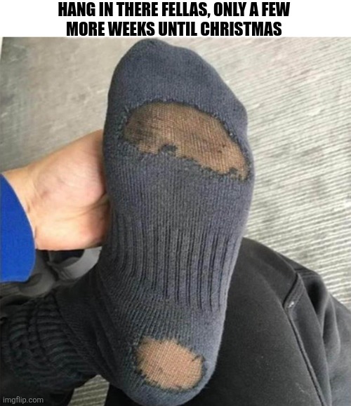 Hang In There Fellas, Only A Few More Weeks Until Christmas | HANG IN THERE FELLAS, ONLY A FEW 
MORE WEEKS UNTIL CHRISTMAS | image tagged in chrisjoines1 | made w/ Imgflip meme maker