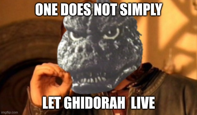 one does not simply godzilla | ONE DOES NOT SIMPLY; LET GHIDORAH  LIVE | image tagged in one does not simply godzilla,godzilla | made w/ Imgflip meme maker